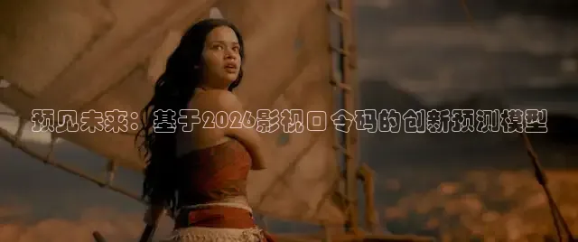 预见未来：基于2026影视口令码的创新预测模型